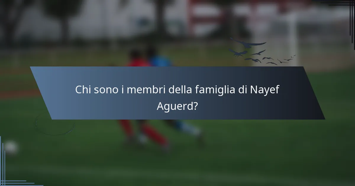 Chi sono i membri della famiglia di Nayef Aguerd?