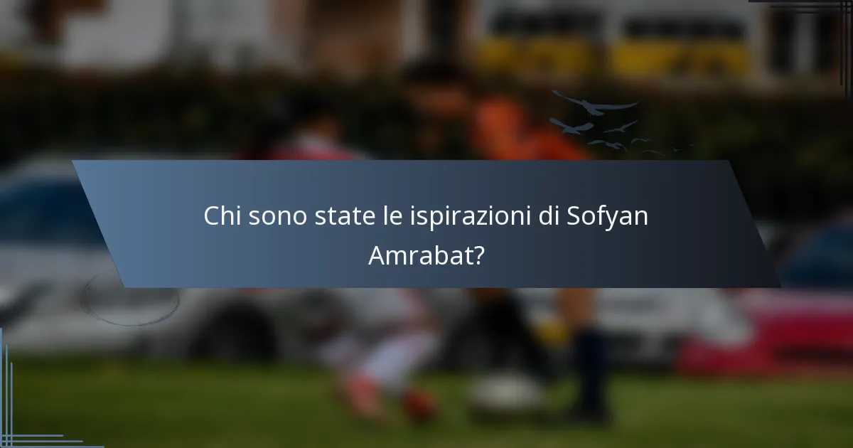 Chi sono state le ispirazioni di Sofyan Amrabat?