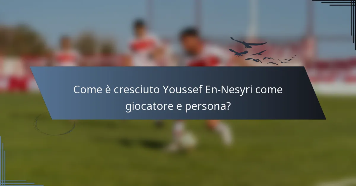 Come è cresciuto Youssef En-Nesyri come giocatore e persona?
