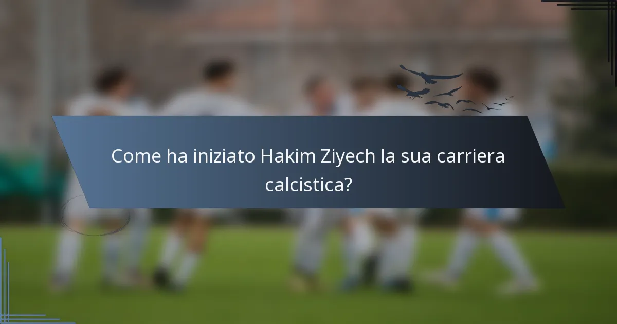 Come ha iniziato Hakim Ziyech la sua carriera calcistica?
