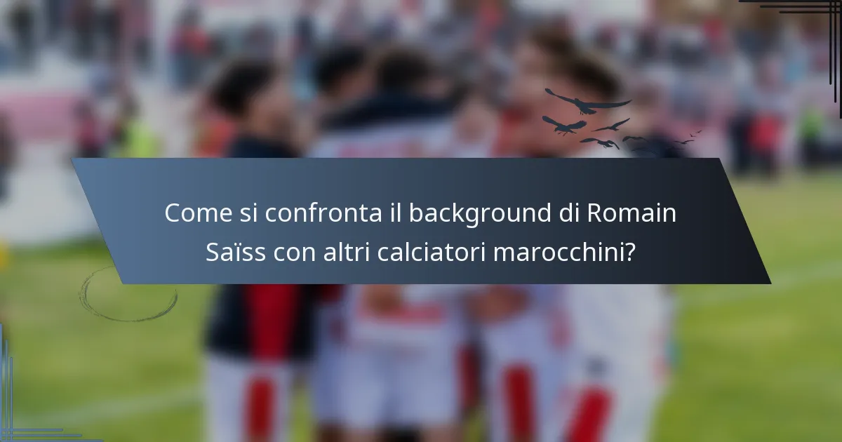 Come si confronta il background di Romain Saïss con altri calciatori marocchini?