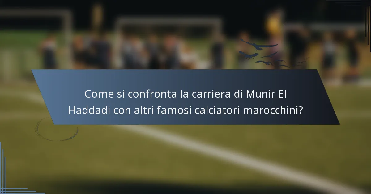 Come si confronta la carriera di Munir El Haddadi con altri famosi calciatori marocchini?