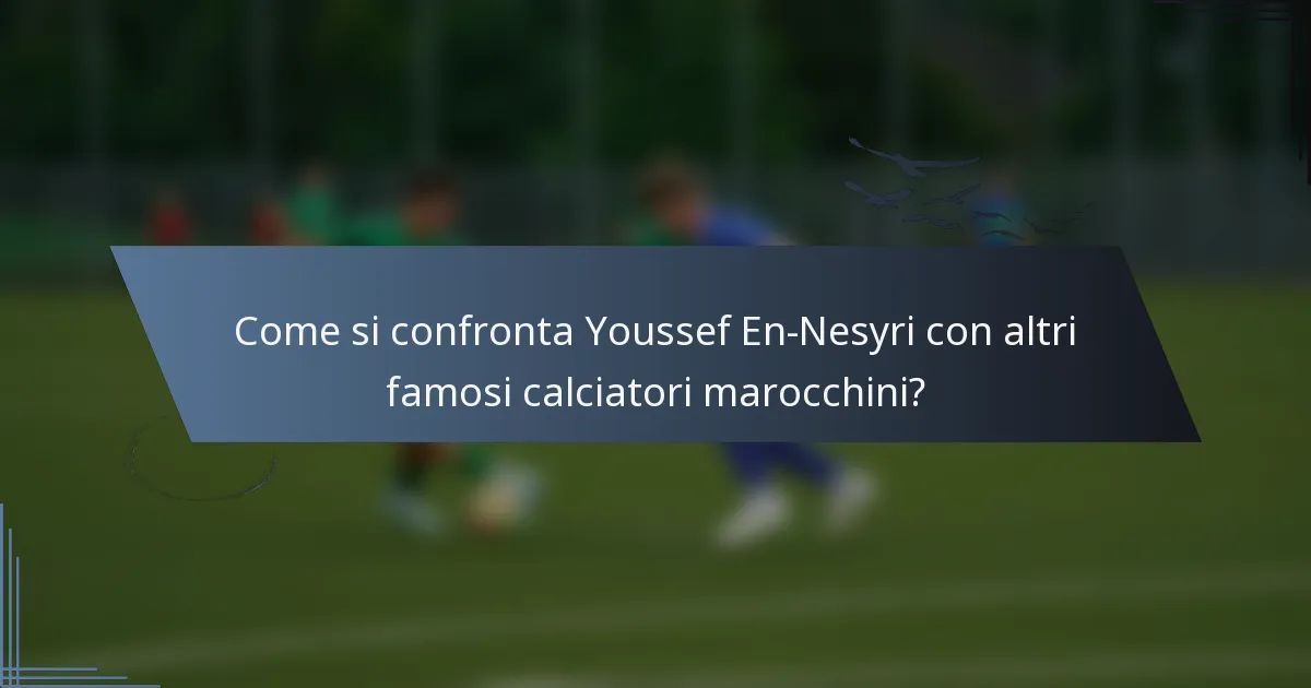 Come si confronta Youssef En-Nesyri con altri famosi calciatori marocchini?
