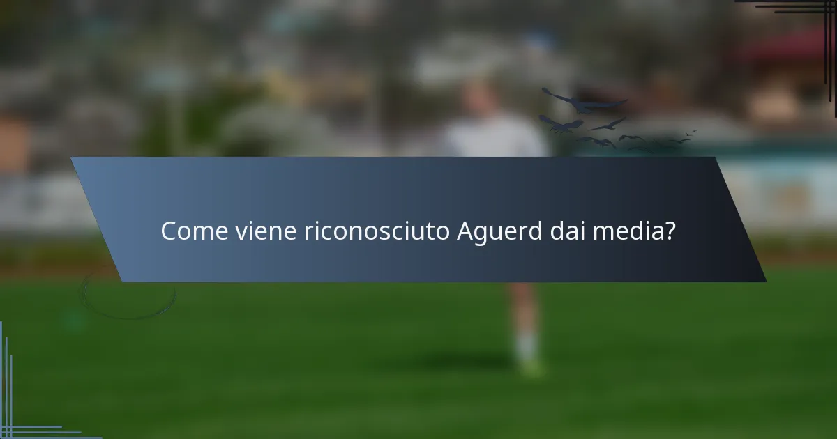 Come viene riconosciuto Aguerd dai media?