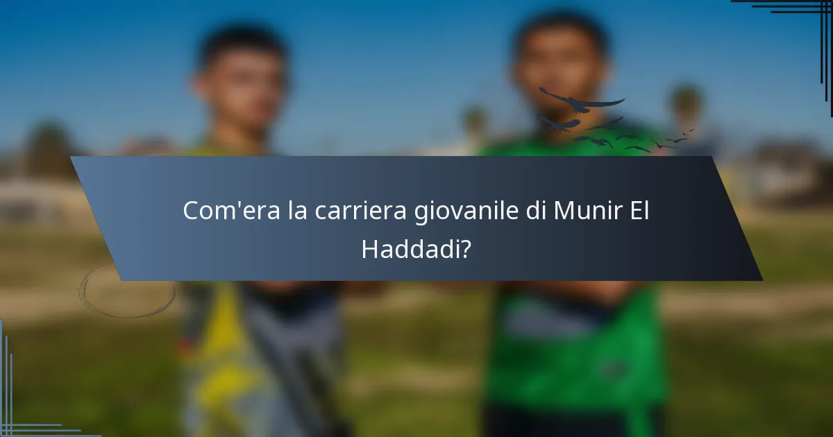 Com'era la carriera giovanile di Munir El Haddadi?