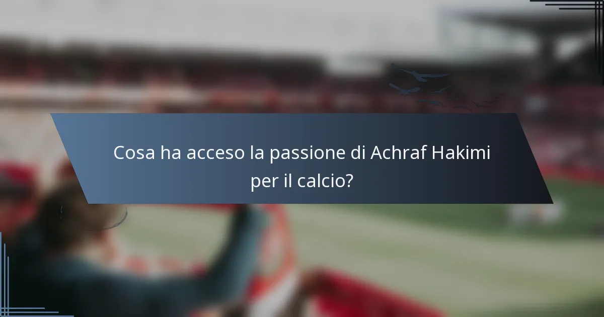 Cosa ha acceso la passione di Achraf Hakimi per il calcio?