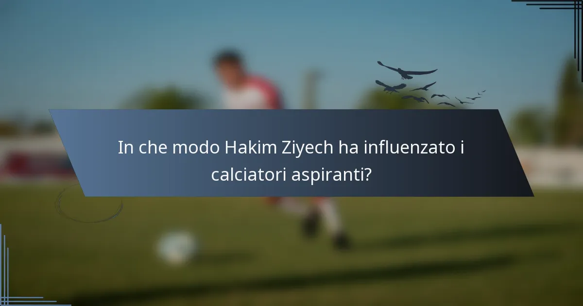 In che modo Hakim Ziyech ha influenzato i calciatori aspiranti?