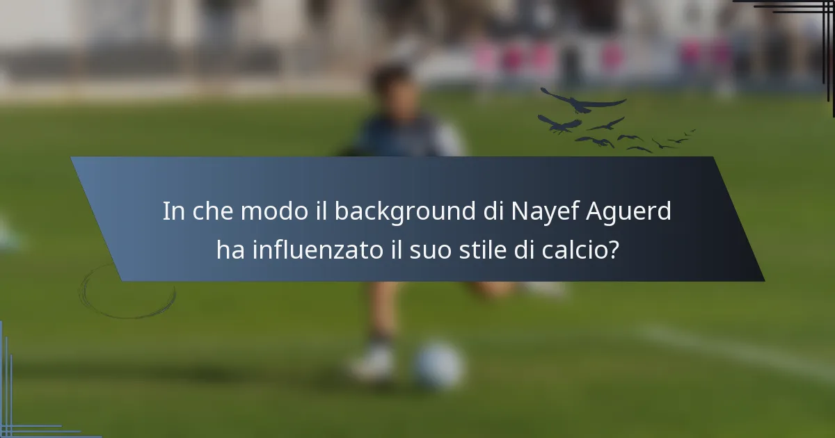 In che modo il background di Nayef Aguerd ha influenzato il suo stile di calcio?