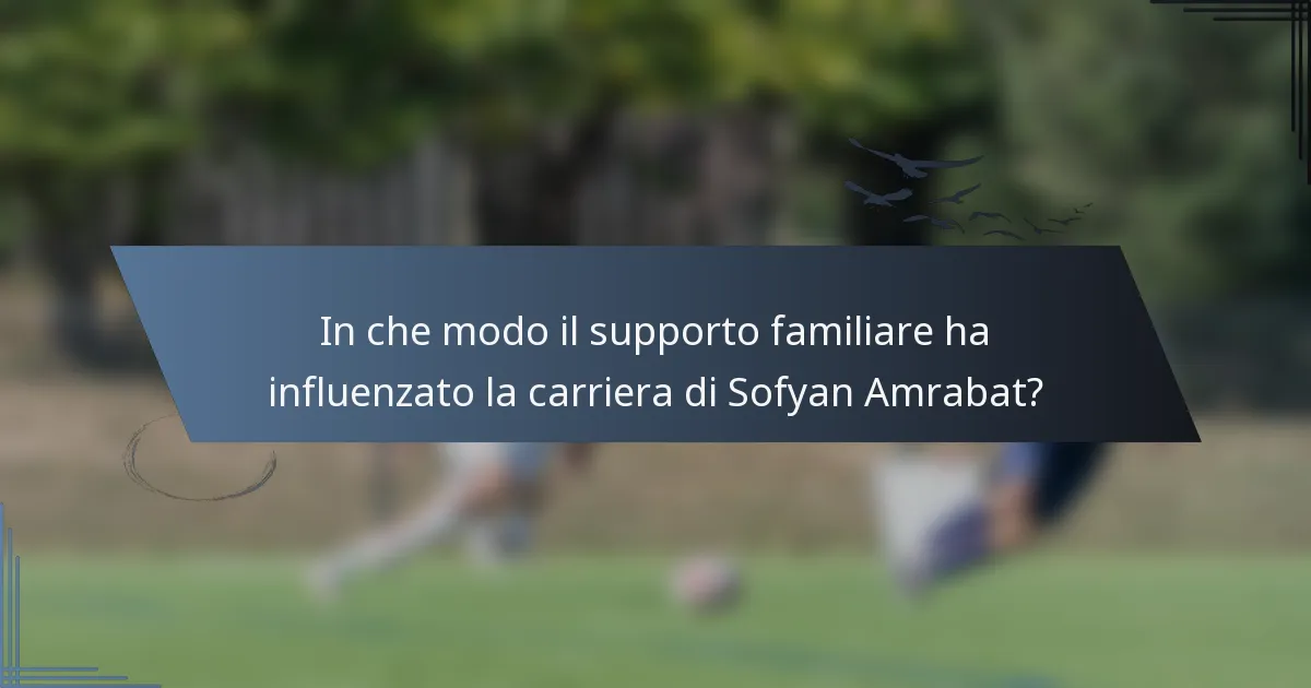 In che modo il supporto familiare ha influenzato la carriera di Sofyan Amrabat?