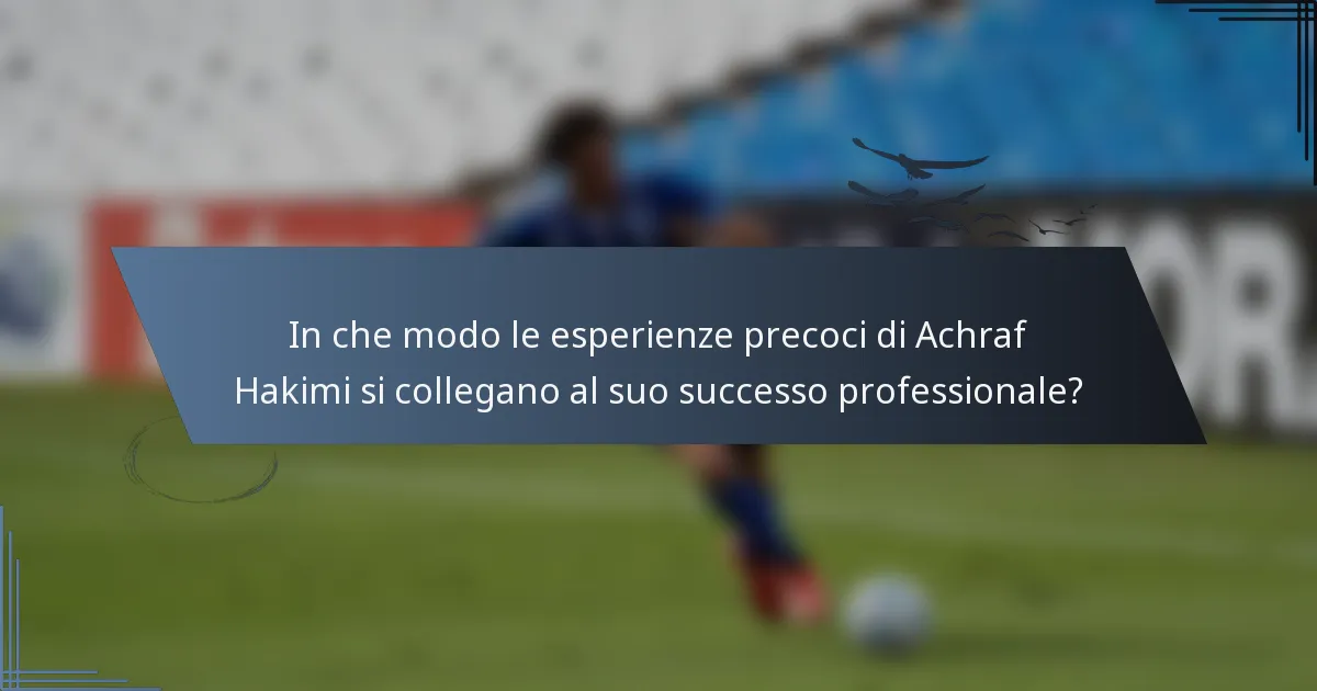In che modo le esperienze precoci di Achraf Hakimi si collegano al suo successo professionale?