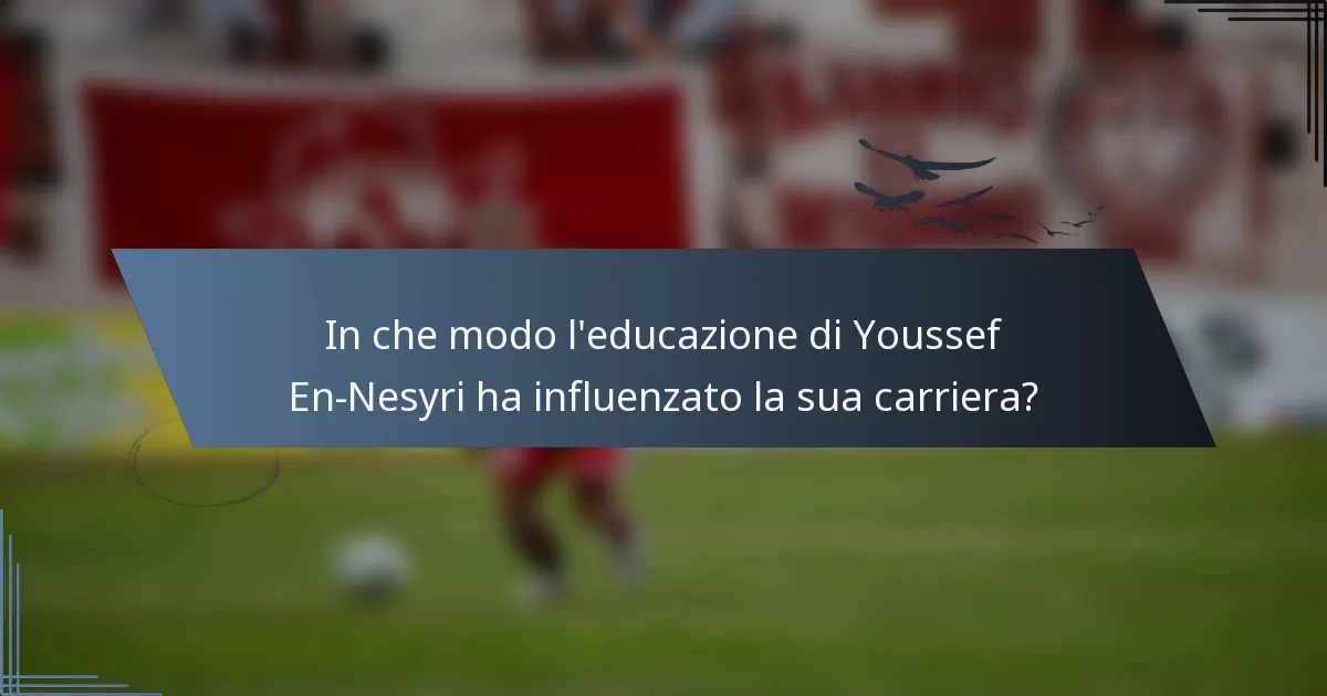 In che modo l'educazione di Youssef En-Nesyri ha influenzato la sua carriera?