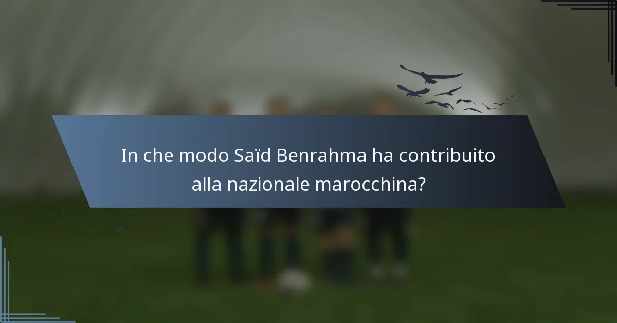 In che modo Saïd Benrahma ha contribuito alla nazionale marocchina?