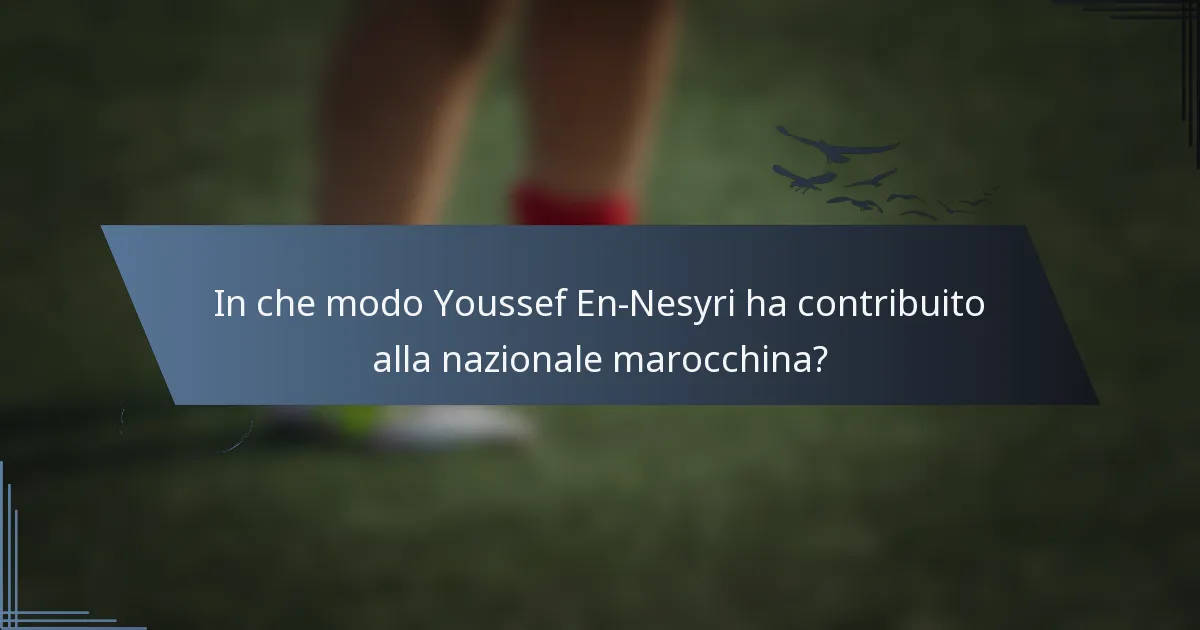 In che modo Youssef En-Nesyri ha contribuito alla nazionale marocchina?