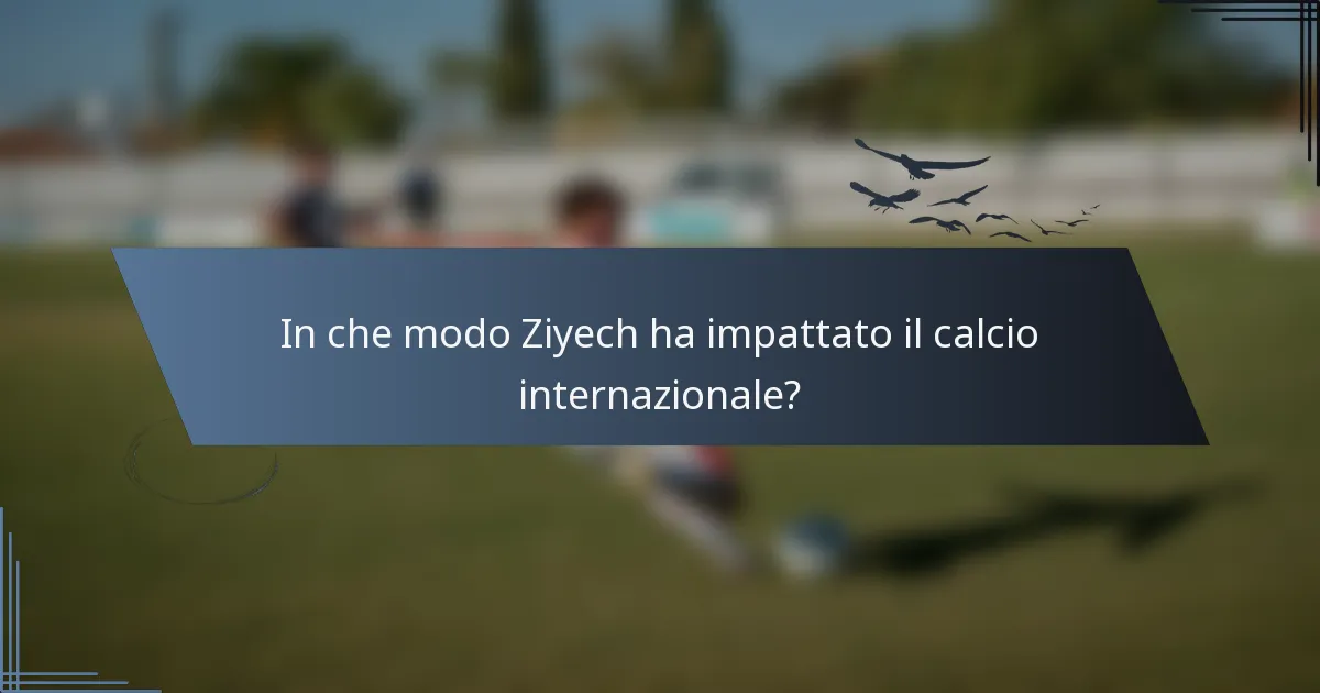 In che modo Ziyech ha impattato il calcio internazionale?