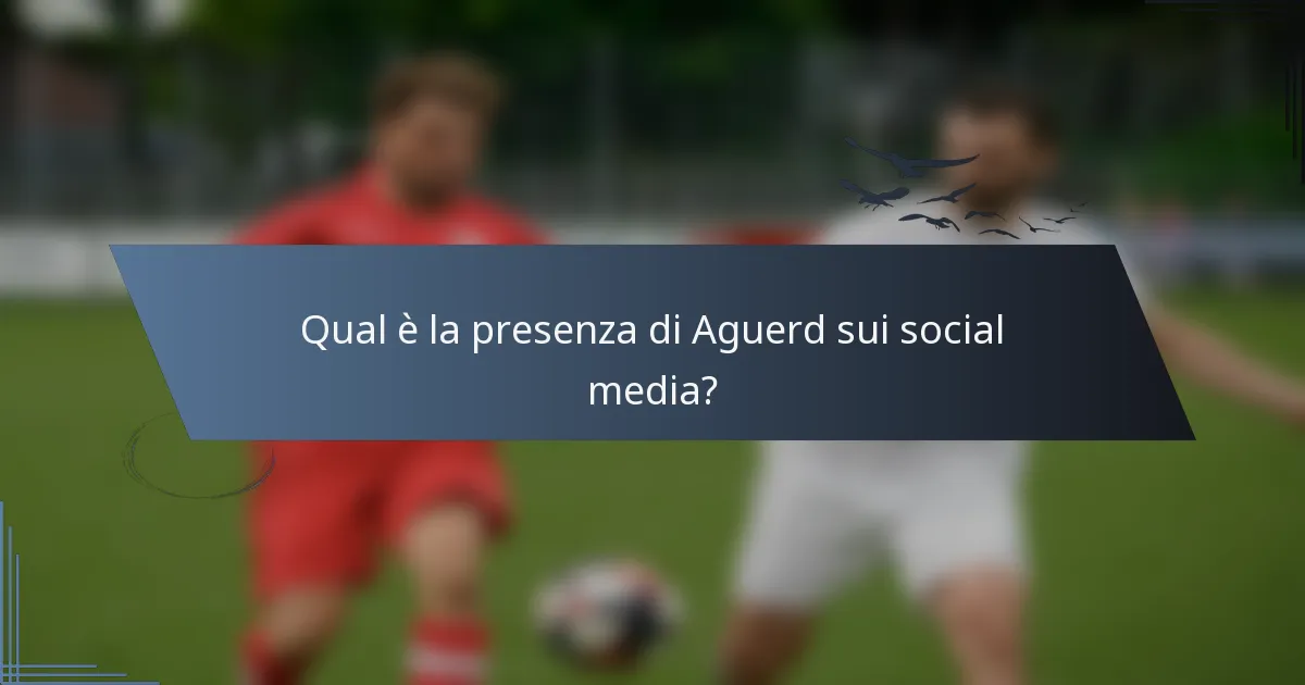 Qual è la presenza di Aguerd sui social media?