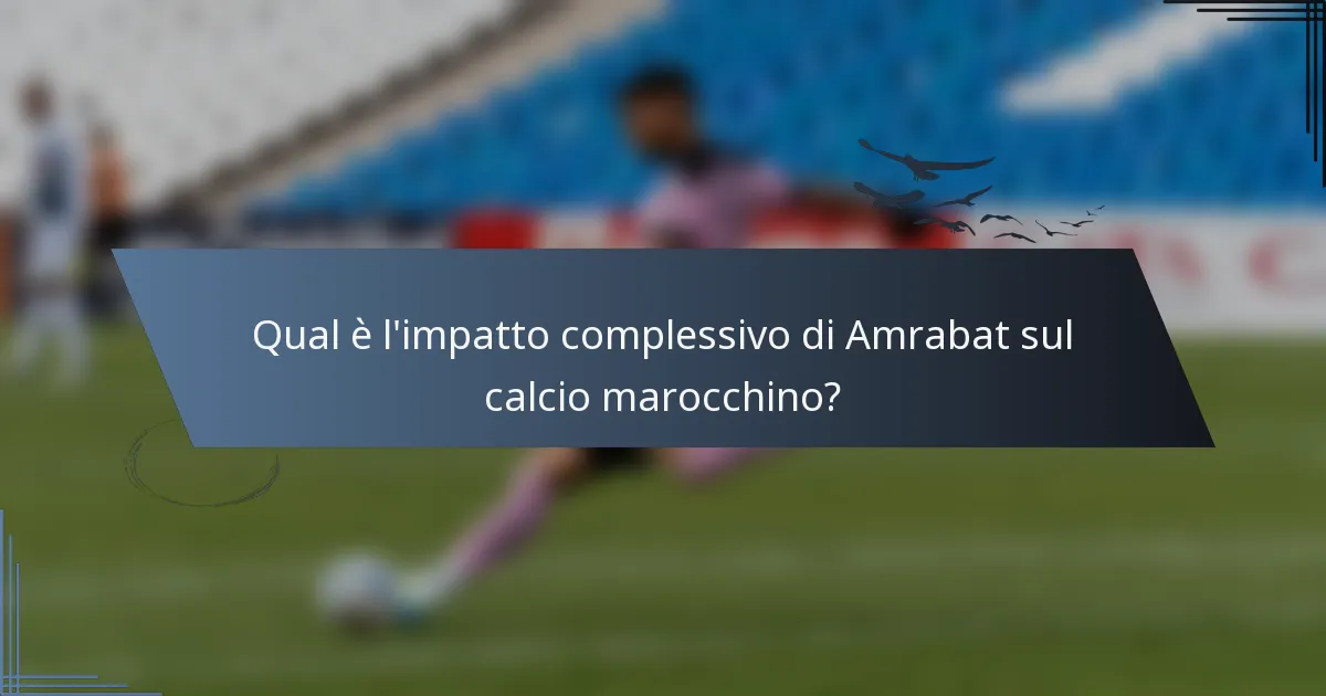 Qual è l'impatto complessivo di Amrabat sul calcio marocchino?