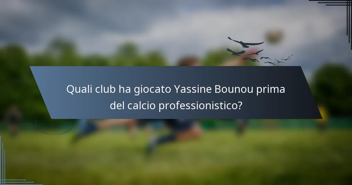 Quali club ha giocato Yassine Bounou prima del calcio professionistico?
