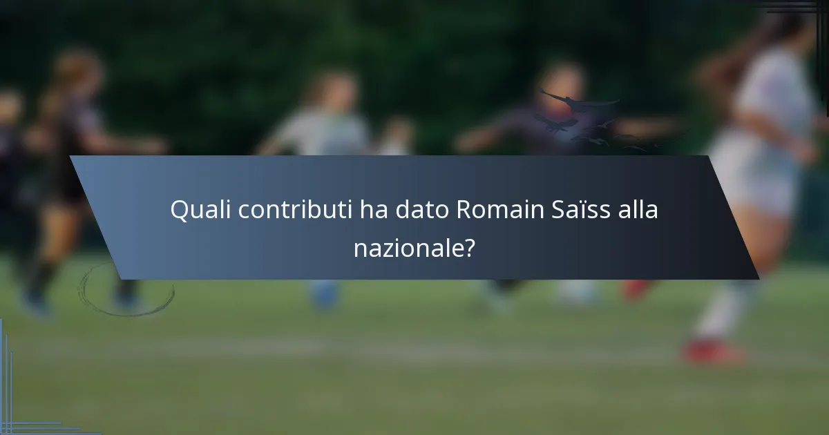 Quali contributi ha dato Romain Saïss alla nazionale?