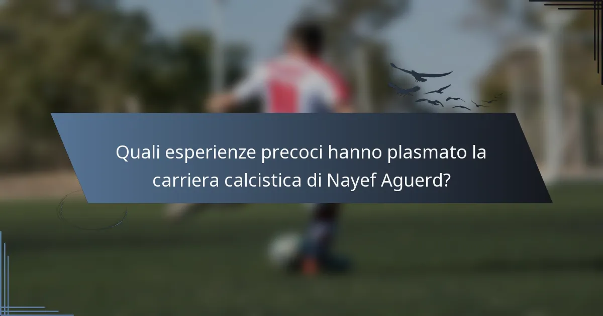 Quali esperienze precoci hanno plasmato la carriera calcistica di Nayef Aguerd?
