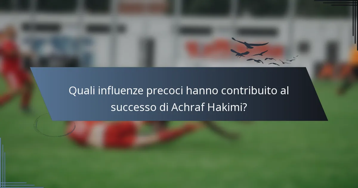 Quali influenze precoci hanno contribuito al successo di Achraf Hakimi?