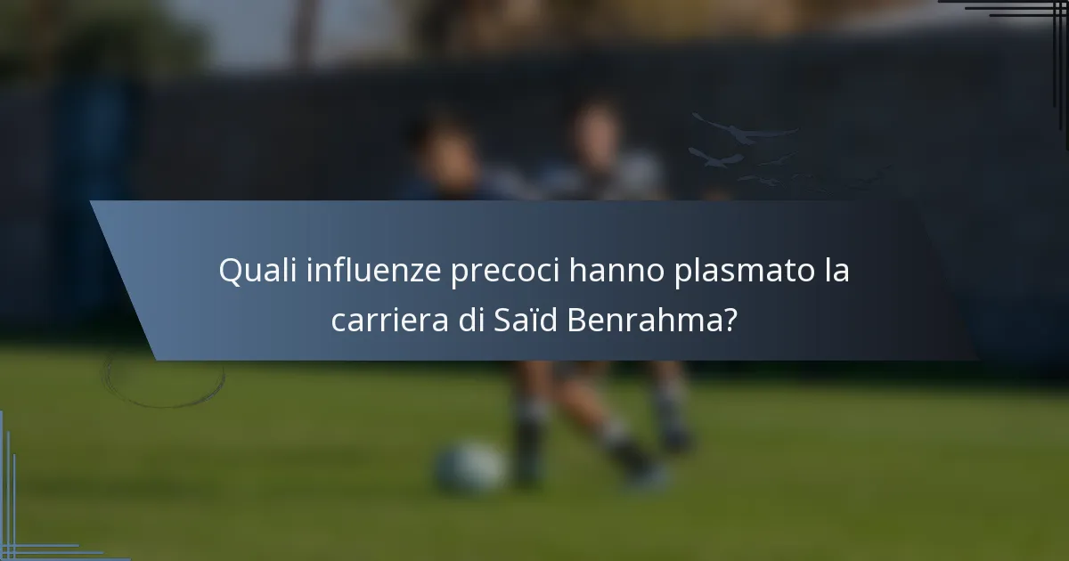 Quali influenze precoci hanno plasmato la carriera di Saïd Benrahma?
