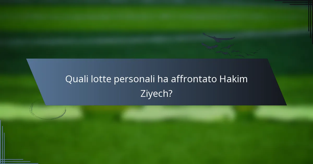 Quali lotte personali ha affrontato Hakim Ziyech?
