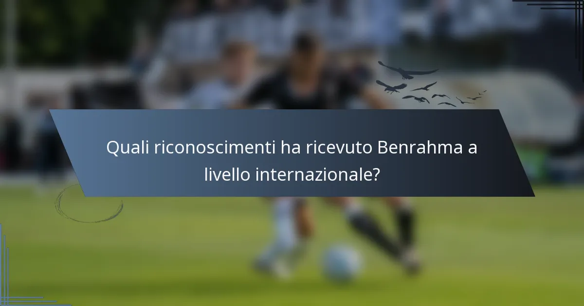 Quali riconoscimenti ha ricevuto Benrahma a livello internazionale?
