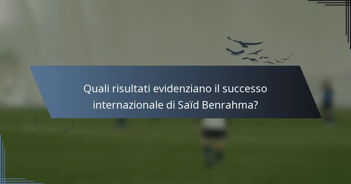 Quali risultati evidenziano il successo internazionale di Saïd Benrahma?