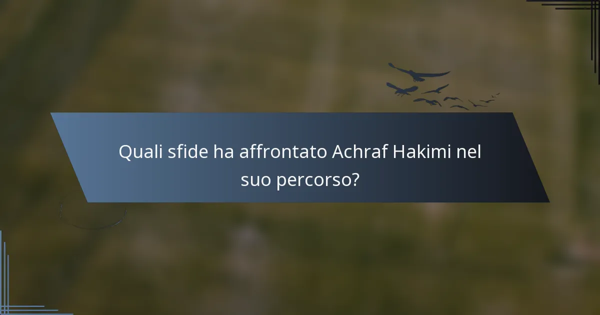 Quali sfide ha affrontato Achraf Hakimi nel suo percorso?