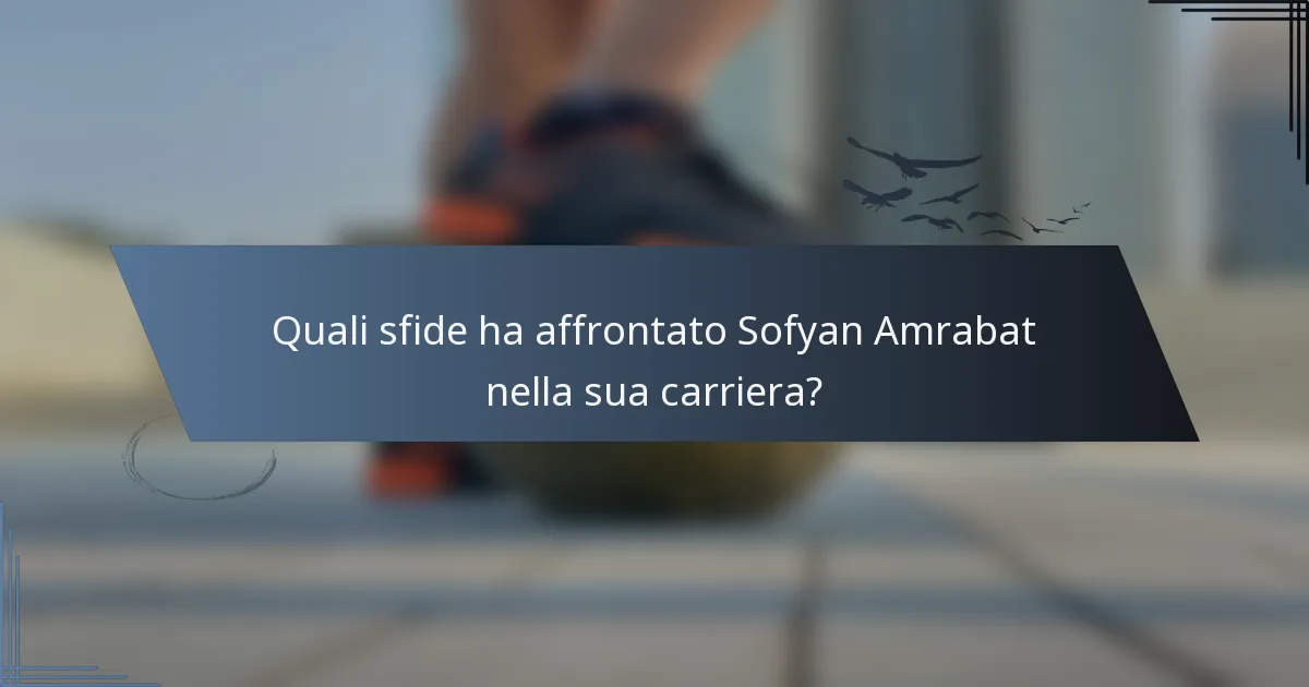 Quali sfide ha affrontato Sofyan Amrabat nella sua carriera?