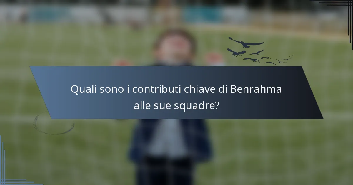 Quali sono i contributi chiave di Benrahma alle sue squadre?