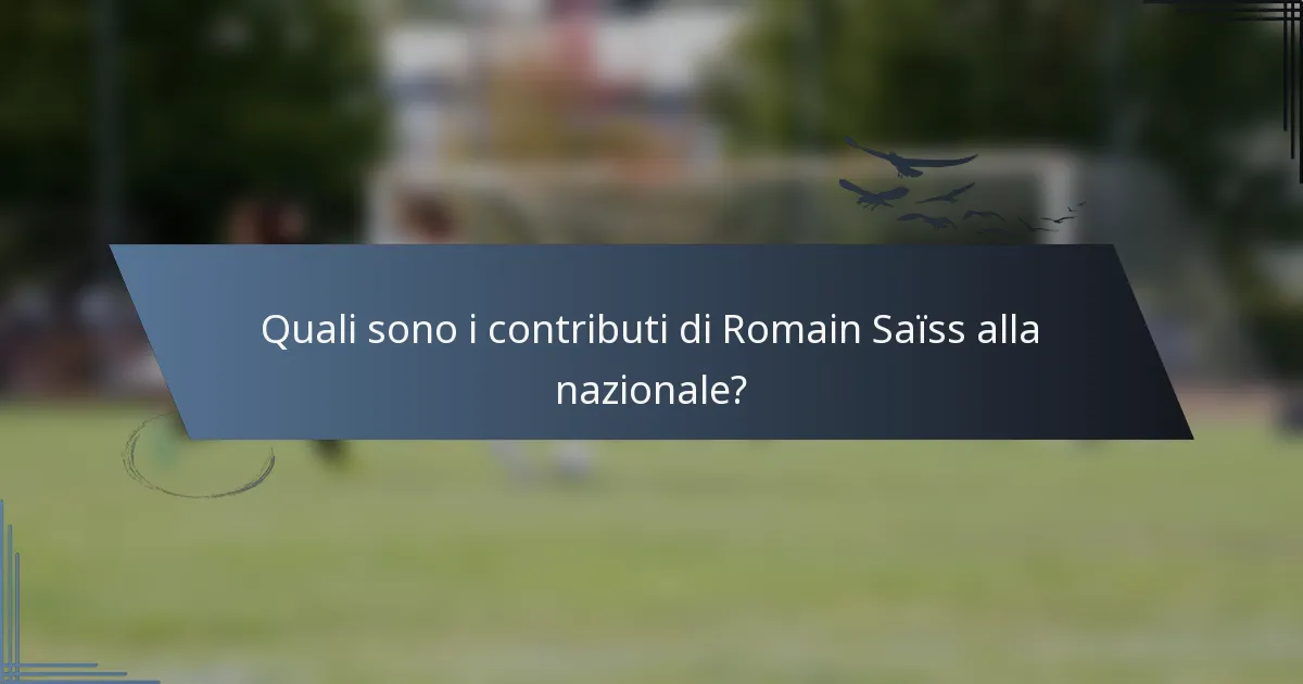 Quali sono i contributi di Romain Saïss alla nazionale?