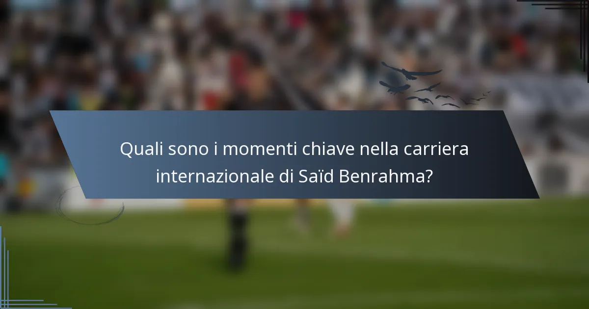 Quali sono i momenti chiave nella carriera internazionale di Saïd Benrahma?