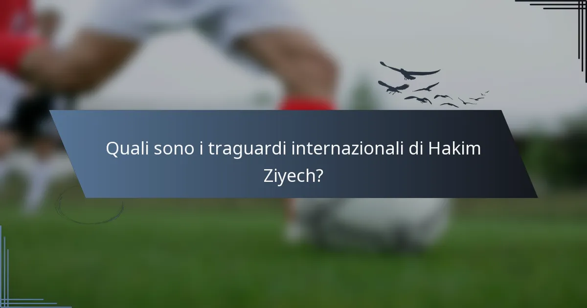 Quali sono i traguardi internazionali di Hakim Ziyech?