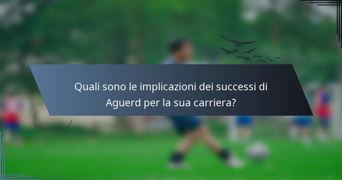 Quali sono le implicazioni dei successi di Aguerd per la sua carriera?