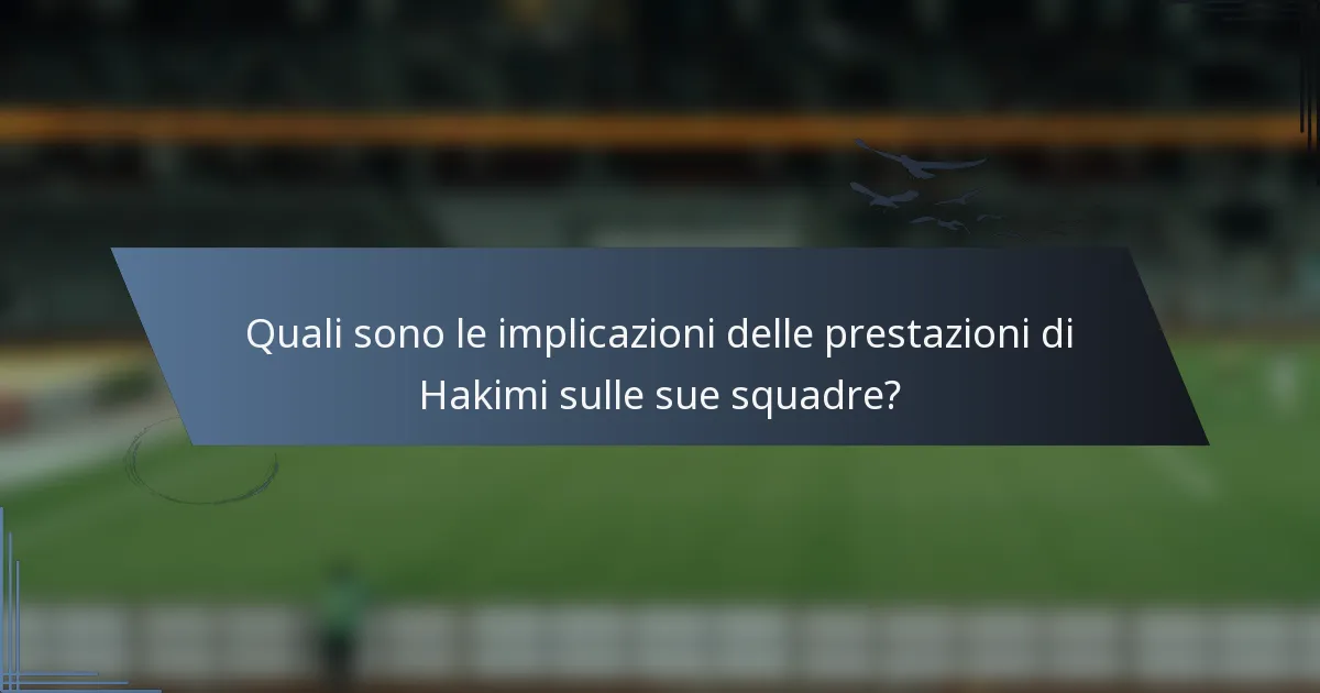Quali sono le implicazioni delle prestazioni di Hakimi sulle sue squadre?