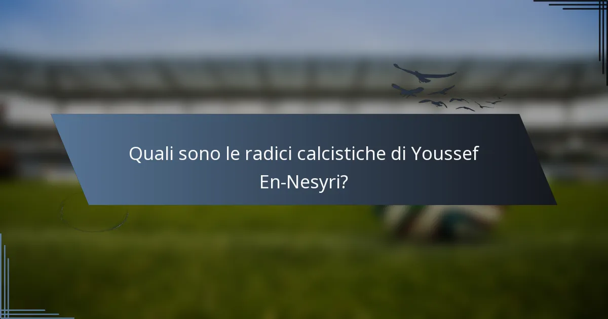 Quali sono le radici calcistiche di Youssef En-Nesyri?