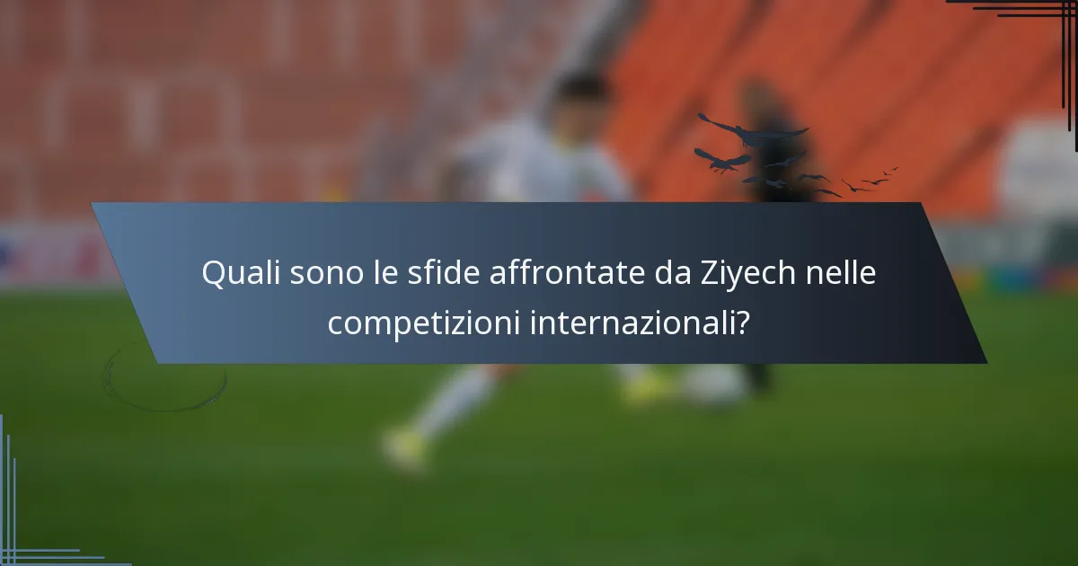 Quali sono le sfide affrontate da Ziyech nelle competizioni internazionali?