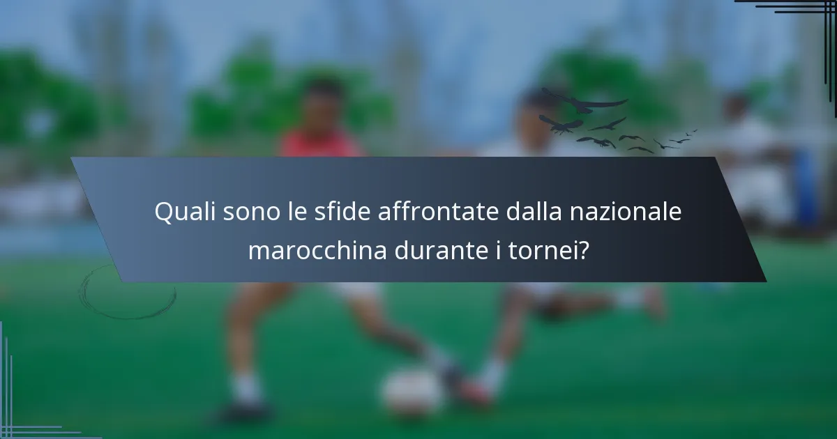 Quali sono le sfide affrontate dalla nazionale marocchina durante i tornei?