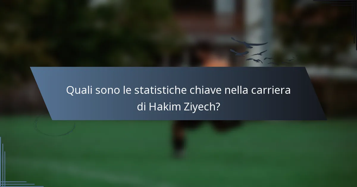 Quali sono le statistiche chiave nella carriera di Hakim Ziyech?
