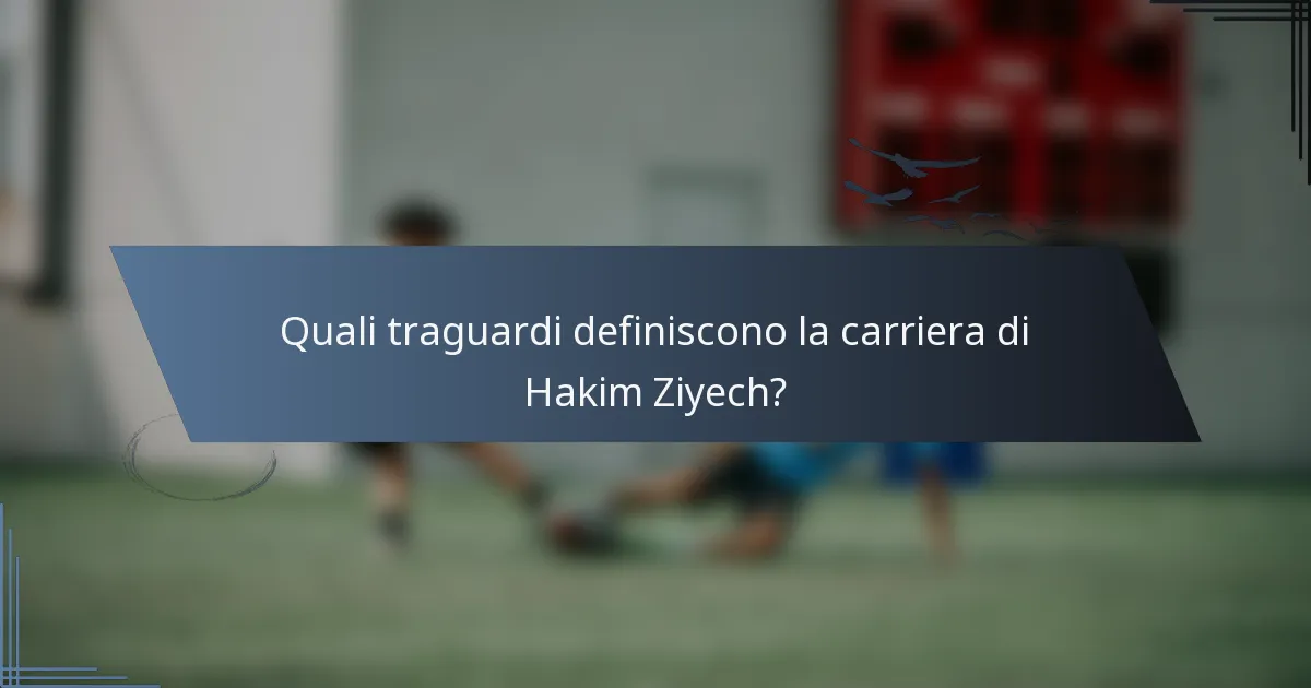 Quali traguardi definiscono la carriera di Hakim Ziyech?
